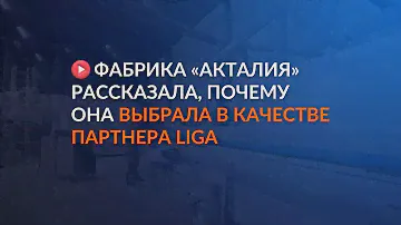 Фабрика "АКТАЛИЯ" рассказала почему она выбрала в качестве партнера LIGA